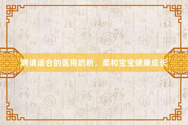 聘请适合的医用奶粉，柔和宝宝健康成长