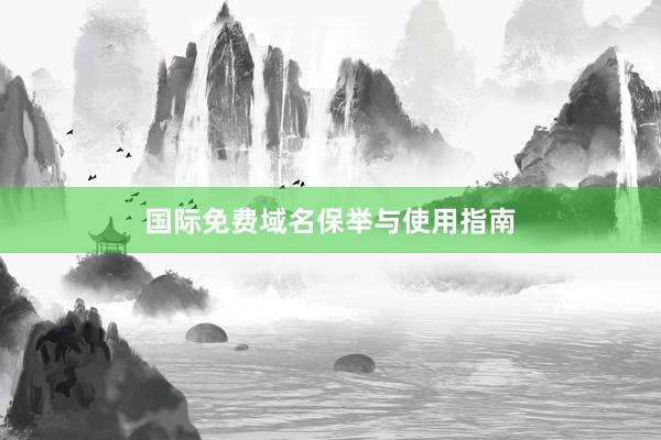 国际免费域名保举与使用指南