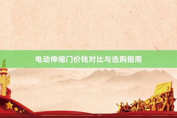 电动伸缩门价钱对比与选购指南