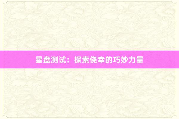 星盘测试：探索侥幸的巧妙力量