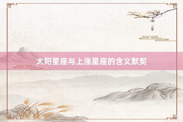 太阳星座与上涨星座的含义默契