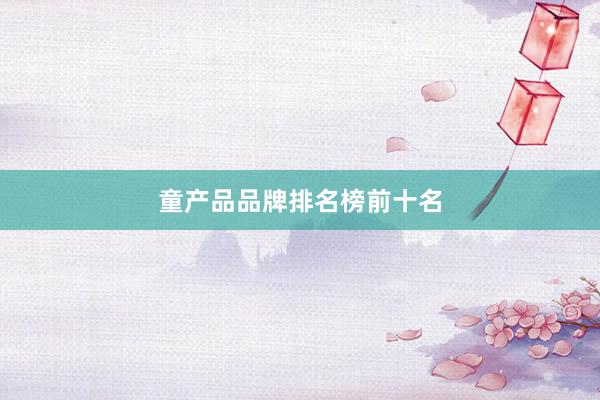 童产品品牌排名榜前十名