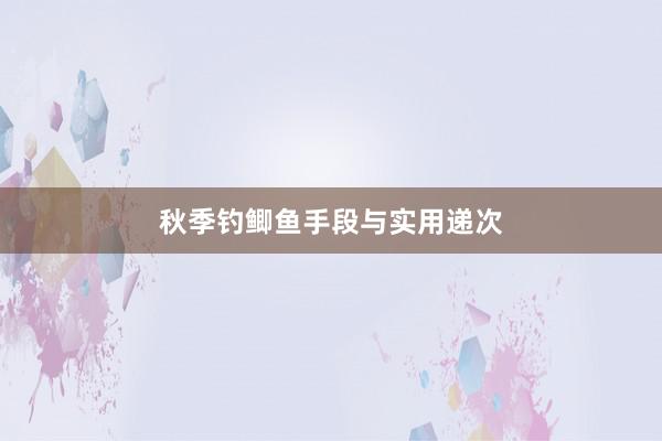 秋季钓鲫鱼手段与实用递次