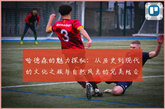 哈德森的魅力探秘：从历史到现代的文化之旅与自然风光的完美结合