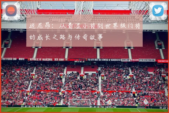 迈尼昂：从青涩小将到世界级门将的成长之路与传奇故事