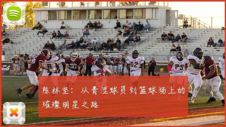 陈林坚：从青涩球员到篮球场上的璀璨明星之路