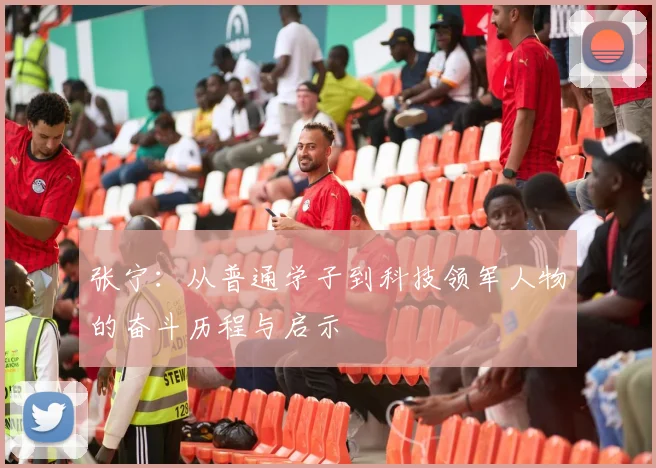 张宁：从普通学子到科技领军人物的奋斗历程与启示