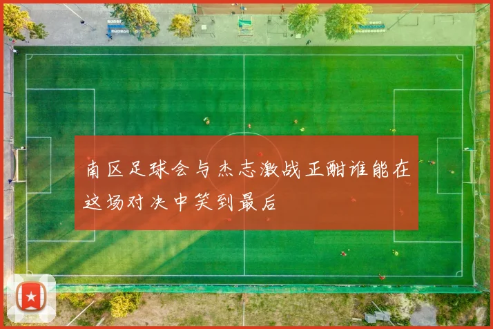 南区足球会与杰志激战正酣谁能在这场对决中笑到最后