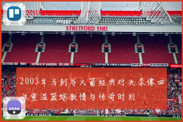 2003年马刺与火箭经典对决录像回放重温篮球激情与传奇时刻